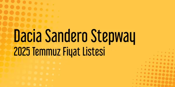 Dacia Sandero Stepway 2025 Temmuz Fiyat Listesi