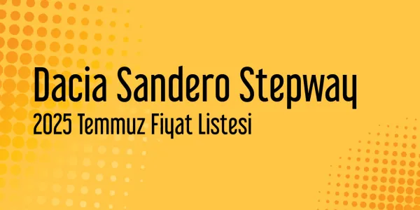 Dacia Sandero Stepway Temmuz 2025 Güncel Listesi Yayınlandı