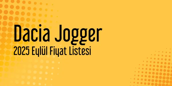Dacia Jogger Eylül 2025 Güncel Listesi Yayınlandı