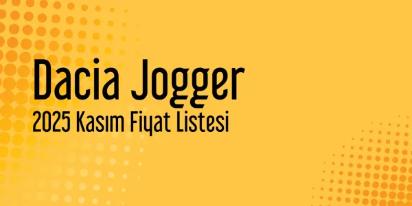Dacia Jogger Kasım 2025 Güncel Fiyat Listesi